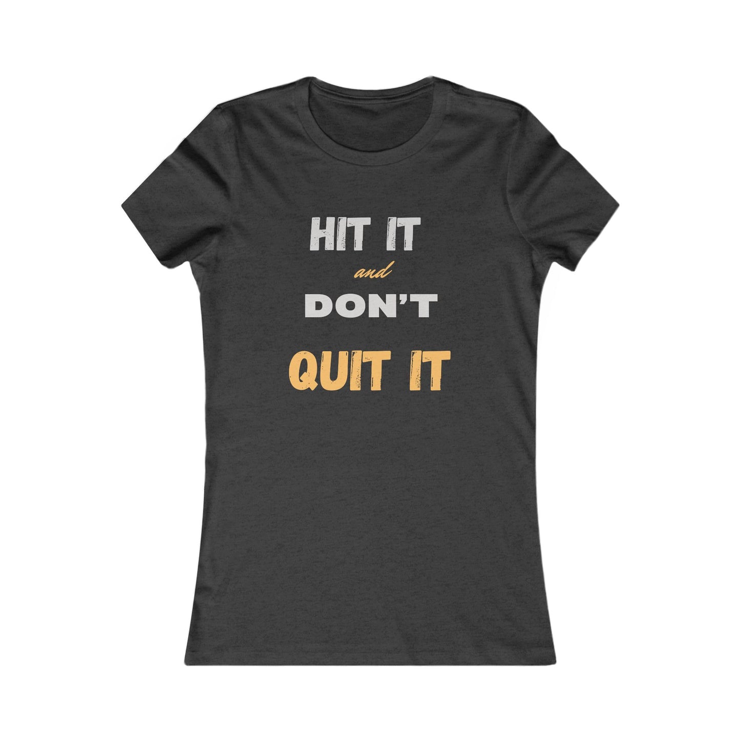 HIT IT & DON'T QUIT IT ..Women's Favorite Tee