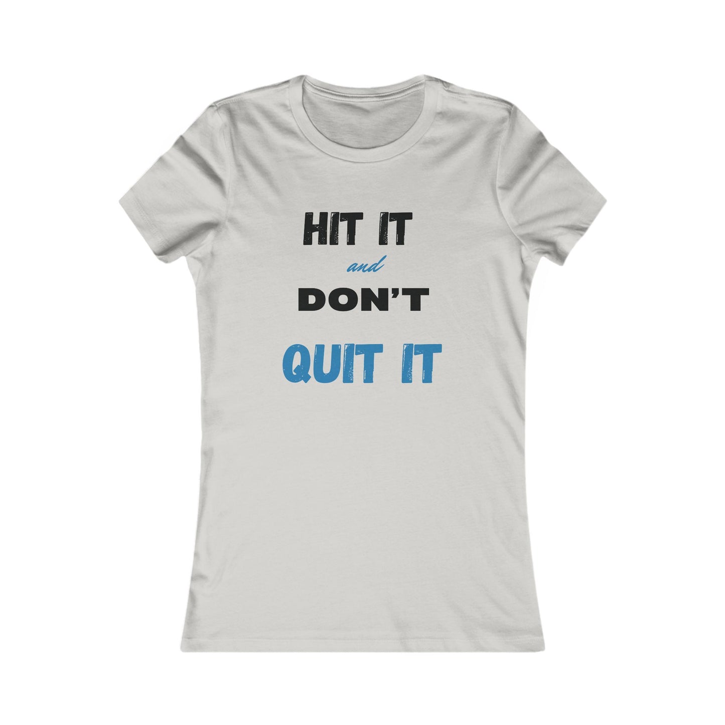 HIT IT & DON'T QUIT IT ..Women's Favorite Tee