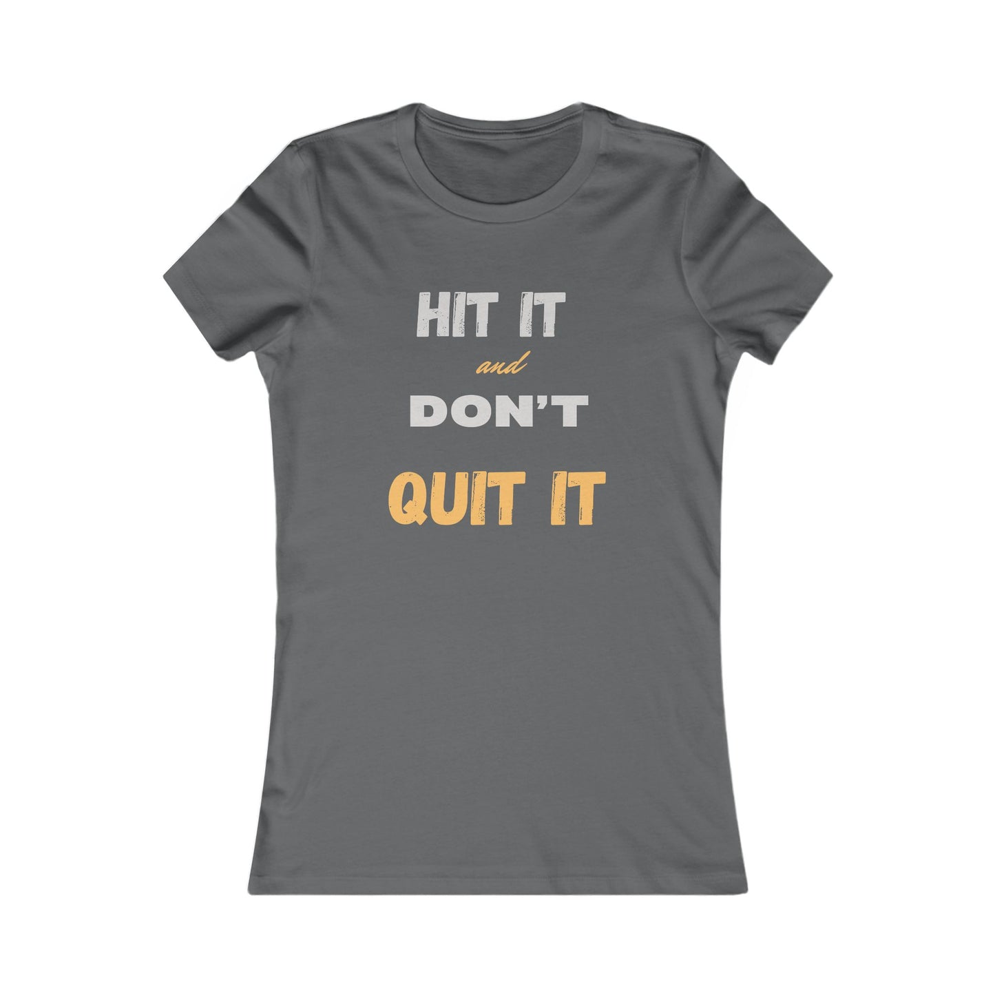 HIT IT & DON'T QUIT IT ..Women's Favorite Tee