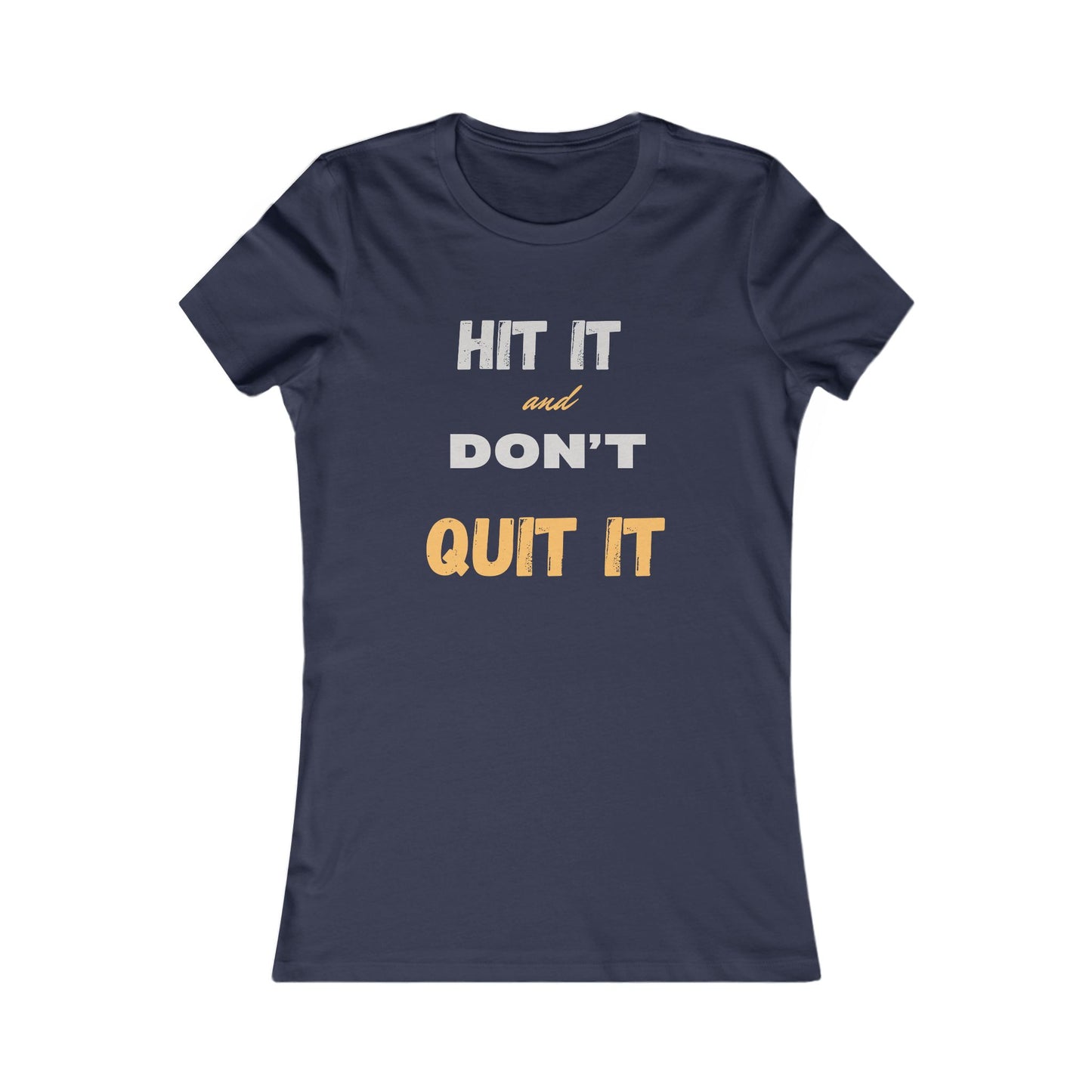 HIT IT & DON'T QUIT IT ..Women's Favorite Tee
