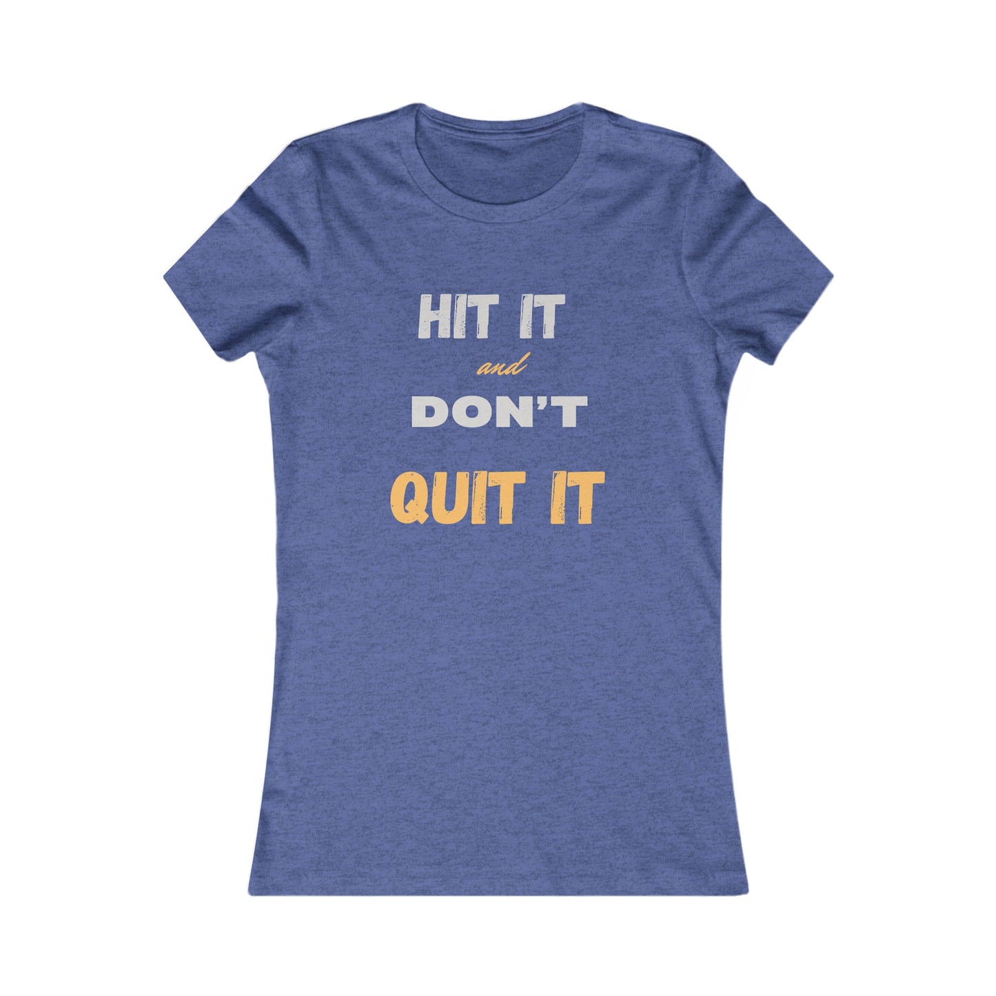 HIT IT & DON'T QUIT IT ..Women's Favorite Tee